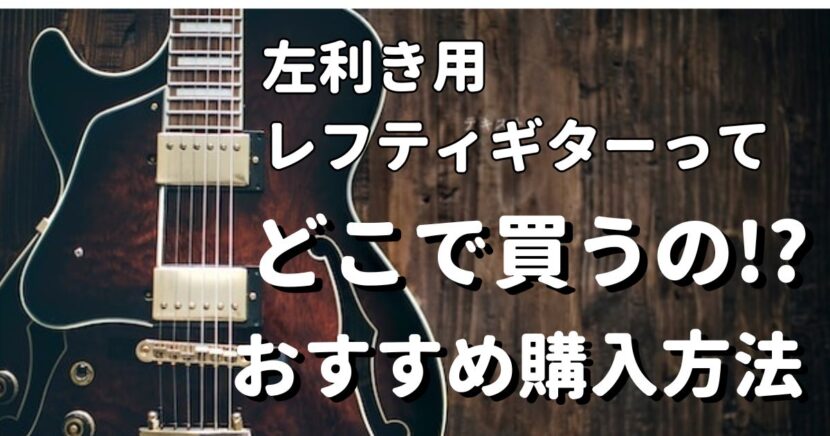 左用ギター・レフティギターはどこで買えば良い？新品・中古おすすめ購入方法 | れふてぃ専門